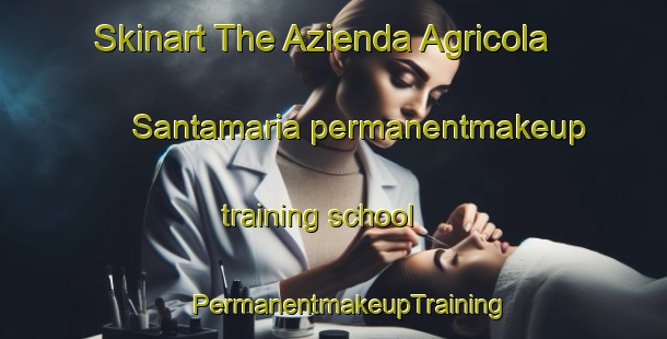 Skinart The Azienda Agricola Santamaria permanentmakeup training school | #PermanentmakeupTraining #PermanentmakeupClasses #SkinartTraining-Italy