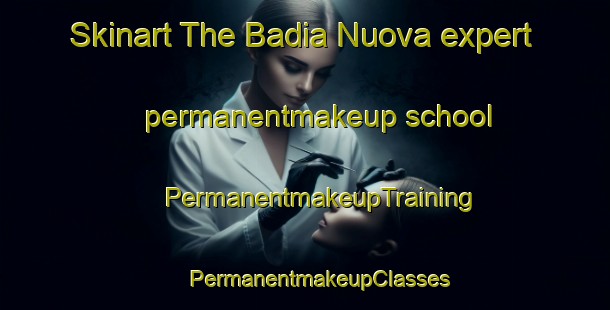 Skinart The Badia Nuova expert permanentmakeup school | #PermanentmakeupTraining #PermanentmakeupClasses #SkinartTraining-Italy