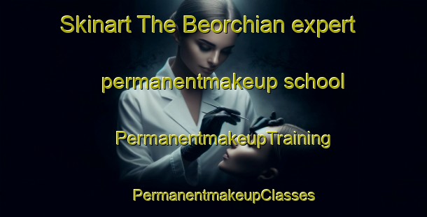 Skinart The Beorchian expert permanentmakeup school | #PermanentmakeupTraining #PermanentmakeupClasses #SkinartTraining-Italy