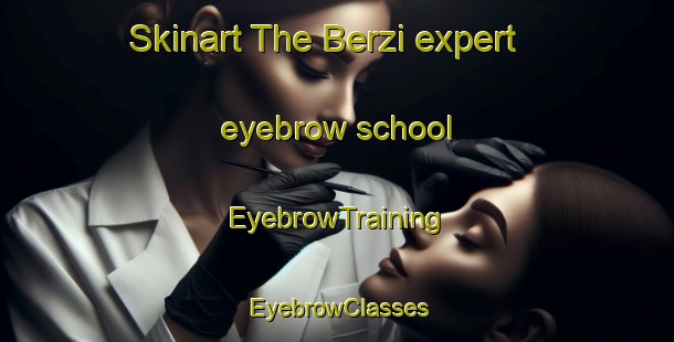 Skinart The Berzi expert eyebrow school | EyebrowTraining | EyebrowClasses | SkinartTraining-Italy