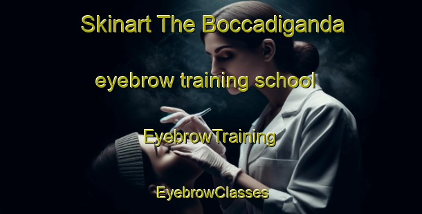 Skinart The Boccadiganda eyebrow training school | EyebrowTraining | EyebrowClasses | SkinartTraining-Italy