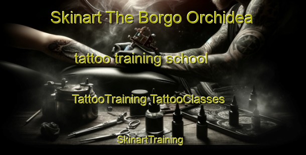 Skinart The Borgo Orchidea tattoo training school | #TattooTraining #TattooClasses #SkinartTraining-Italy