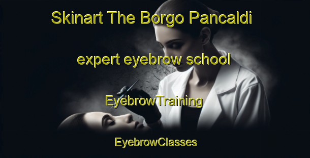 Skinart The Borgo Pancaldi expert eyebrow school | EyebrowTraining | EyebrowClasses | SkinartTraining-Italy