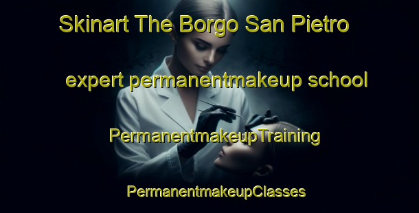 Skinart The Borgo San Pietro expert permanentmakeup school | PermanentmakeupTraining | PermanentmakeupClasses | SkinartTraining-Italy