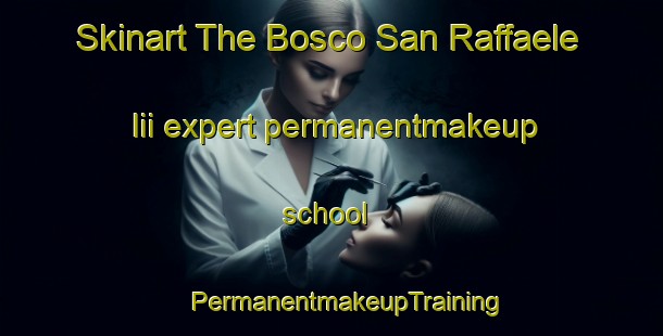 Skinart The Bosco San Raffaele Iii expert permanentmakeup school | #PermanentmakeupTraining #PermanentmakeupClasses #SkinartTraining-Italy