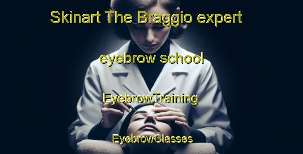 Skinart The Braggio expert eyebrow school | EyebrowTraining | EyebrowClasses | SkinartTraining-Italy