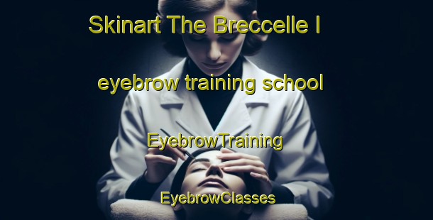 Skinart The Breccelle I eyebrow training school | EyebrowTraining | EyebrowClasses | SkinartTraining-Italy