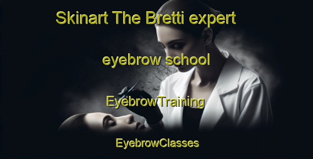 Skinart The Bretti expert eyebrow school | EyebrowTraining | EyebrowClasses | SkinartTraining-Italy