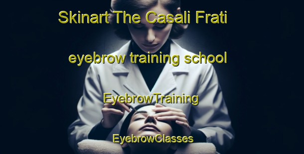 Skinart The Casali Frati eyebrow training school | EyebrowTraining | EyebrowClasses | SkinartTraining-Italy