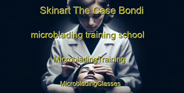 Skinart The Case Bondi microblading training school | MicrobladingTraining | MicrobladingClasses | SkinartTraining-Italy