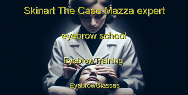 Skinart The Case Mazza expert eyebrow school | EyebrowTraining | EyebrowClasses | SkinartTraining-Italy