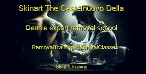 Skinart The Castelnuovo Della Daunia expert removal school | #RemovalTraining #RemovalClasses #SkinartTraining-Italy