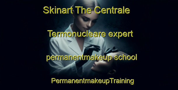 Skinart The Centrale Termonucleare expert permanentmakeup school | #PermanentmakeupTraining #PermanentmakeupClasses #SkinartTraining-Italy