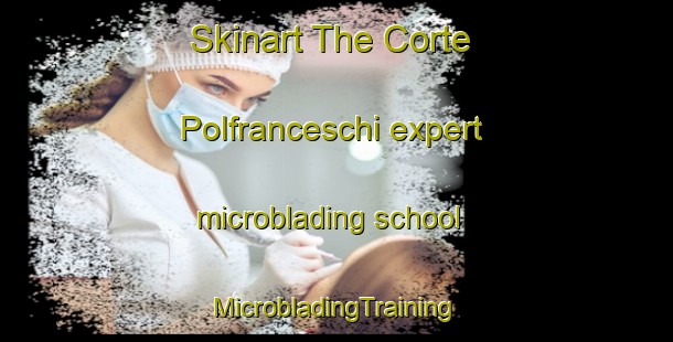 Skinart The Corte Polfranceschi expert microblading school | #MicrobladingTraining #MicrobladingClasses #SkinartTraining-Italy