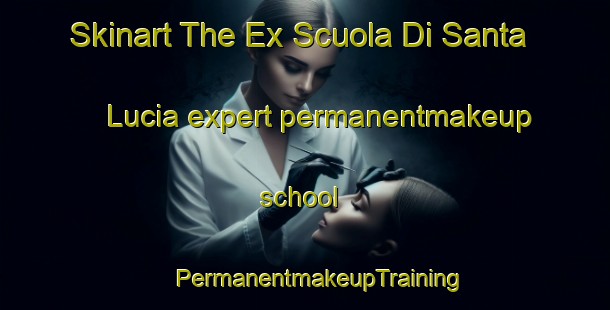 Skinart The Ex Scuola Di Santa Lucia expert permanentmakeup school | #PermanentmakeupTraining #PermanentmakeupClasses #SkinartTraining-Italy