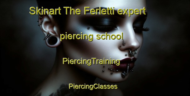Skinart The Ferletti expert piercing school | PiercingTraining | PiercingClasses | SkinartTraining-Italy