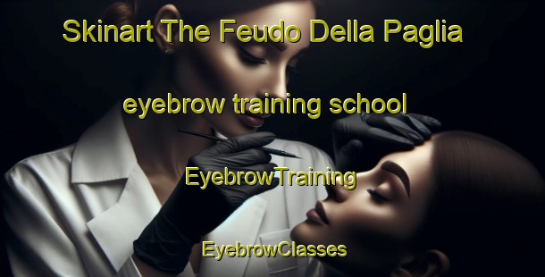 Skinart The Feudo Della Paglia eyebrow training school | EyebrowTraining | EyebrowClasses | SkinartTraining-Italy