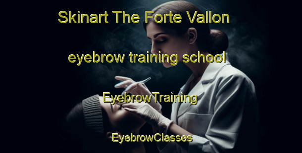 Skinart The Forte Vallon eyebrow training school | EyebrowTraining | EyebrowClasses | SkinartTraining-Italy