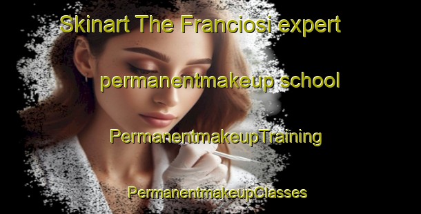 Skinart The Franciosi expert permanentmakeup school | PermanentmakeupTraining | PermanentmakeupClasses | SkinartTraining-Italy