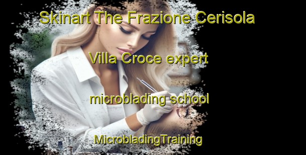 Skinart The Frazione Cerisola Villa Croce expert microblading school | MicrobladingTraining | MicrobladingClasses | SkinartTraining-Italy