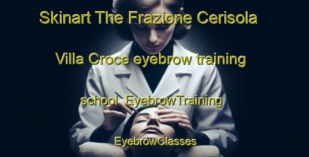 Skinart The Frazione Cerisola Villa Croce eyebrow training school | EyebrowTraining | EyebrowClasses | SkinartTraining-Italy
