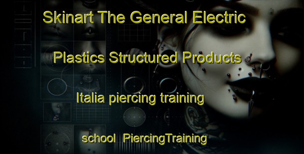 Skinart The General Electric Plastics Structured Products Italia piercing training school | PiercingTraining | PiercingClasses | SkinartTraining-Italy