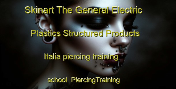 Skinart The General Electric Plastics Structured Products Italia piercing training school | PiercingTraining | PiercingClasses | SkinartTraining-Italy