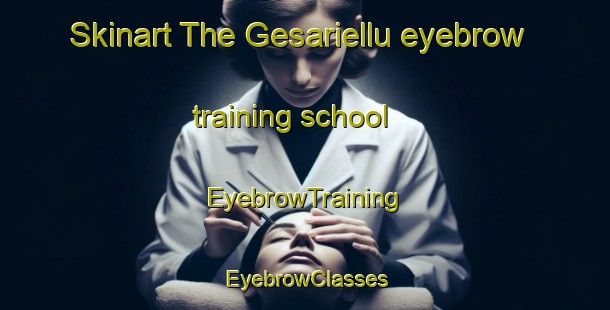 Skinart The Gesariellu eyebrow training school | EyebrowTraining | EyebrowClasses | SkinartTraining-Italy
