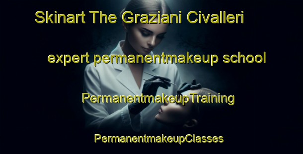 Skinart The Graziani Civalleri expert permanentmakeup school | #PermanentmakeupTraining #PermanentmakeupClasses #SkinartTraining-Italy