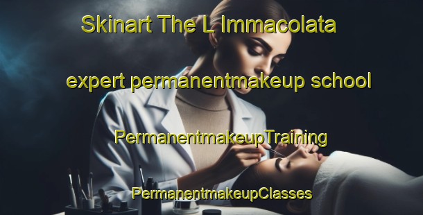 Skinart The L Immacolata expert permanentmakeup school | #PermanentmakeupTraining #PermanentmakeupClasses #SkinartTraining-Italy