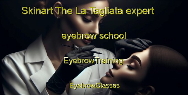 Skinart The La Tagliata expert eyebrow school | EyebrowTraining | EyebrowClasses | SkinartTraining-Italy