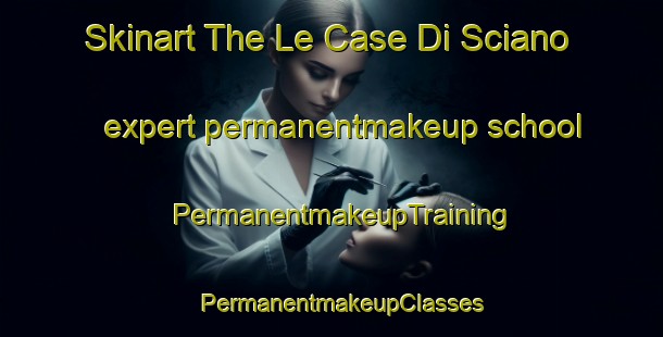 Skinart The Le Case Di Sciano expert permanentmakeup school | PermanentmakeupTraining | PermanentmakeupClasses | SkinartTraining-Italy