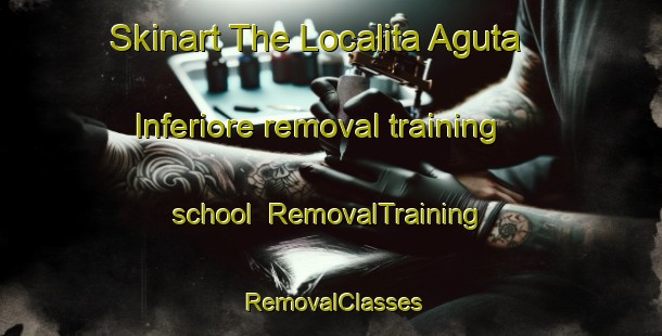 Skinart The Localita Aguta Inferiore removal training school | RemovalTraining | RemovalClasses | SkinartTraining-Italy