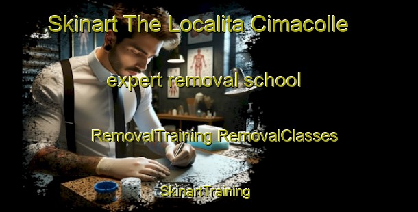 Skinart The Localita Cimacolle expert removal school | #RemovalTraining #RemovalClasses #SkinartTraining-Italy