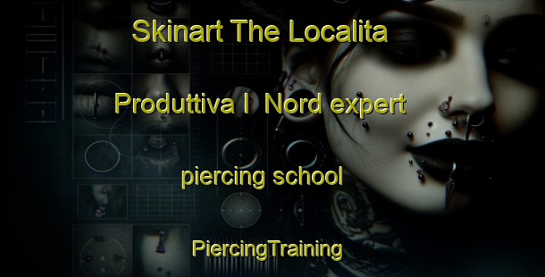 Skinart The Localita Produttiva I  Nord expert piercing school | #PiercingTraining #PiercingClasses #SkinartTraining-Italy