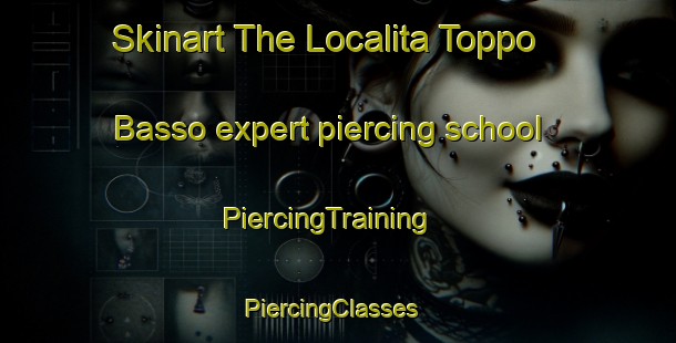 Skinart The Localita Toppo Basso expert piercing school | PiercingTraining | PiercingClasses | SkinartTraining-Italy