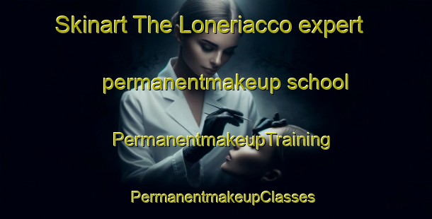 Skinart The Loneriacco expert permanentmakeup school | PermanentmakeupTraining | PermanentmakeupClasses | SkinartTraining-Italy