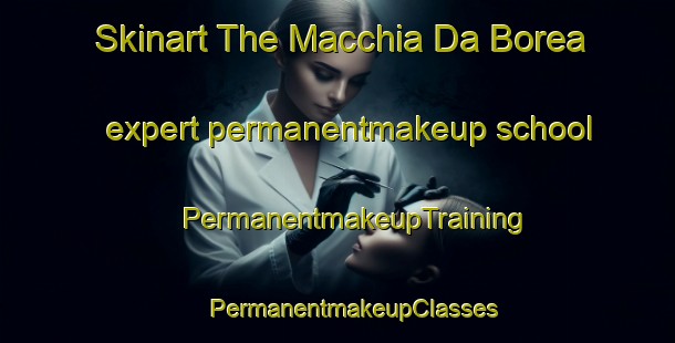 Skinart The Macchia Da Borea expert permanentmakeup school | #PermanentmakeupTraining #PermanentmakeupClasses #SkinartTraining-Italy