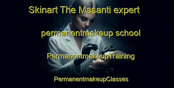 Skinart The Masanti expert permanentmakeup school | #PermanentmakeupTraining #PermanentmakeupClasses #SkinartTraining-Italy