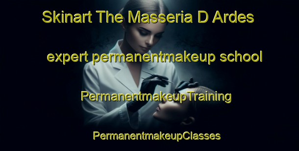 Skinart The Masseria D Ardes expert permanentmakeup school | #PermanentmakeupTraining #PermanentmakeupClasses #SkinartTraining-Italy