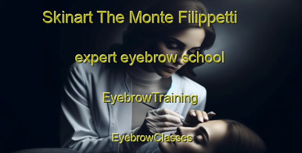 Skinart The Monte Filippetti expert eyebrow school | EyebrowTraining | EyebrowClasses | SkinartTraining-Italy