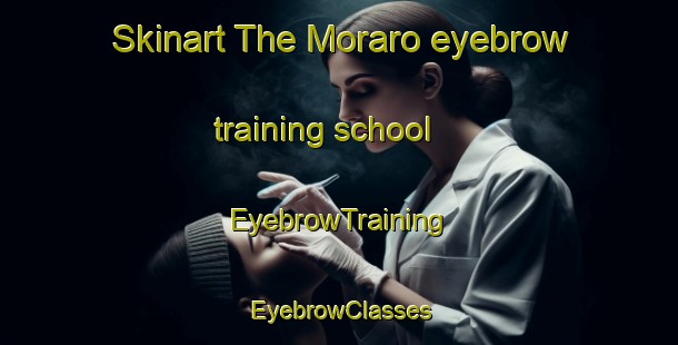 Skinart The Moraro eyebrow training school | EyebrowTraining | EyebrowClasses | SkinartTraining-Italy