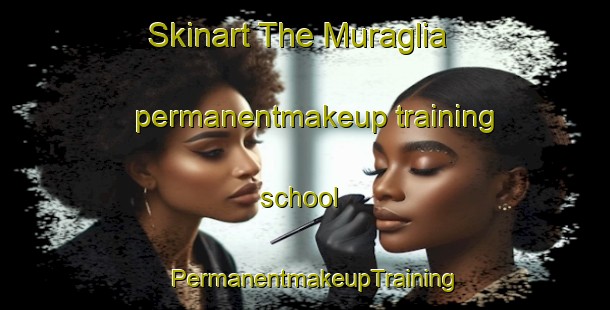 Skinart The Muraglia permanentmakeup training school | PermanentmakeupTraining | PermanentmakeupClasses | SkinartTraining-Italy