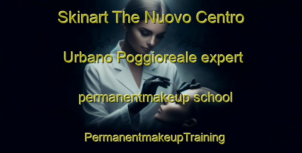 Skinart The Nuovo Centro Urbano Poggioreale expert permanentmakeup school | PermanentmakeupTraining | PermanentmakeupClasses | SkinartTraining-Italy