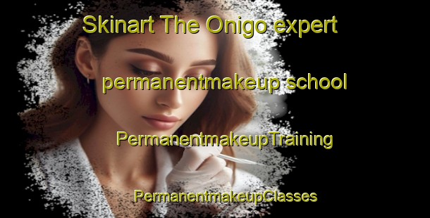 Skinart The Onigo expert permanentmakeup school | #PermanentmakeupTraining #PermanentmakeupClasses #SkinartTraining-Italy