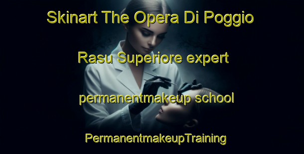 Skinart The Opera Di Poggio Rasu Superiore expert permanentmakeup school | PermanentmakeupTraining | PermanentmakeupClasses | SkinartTraining-Italy