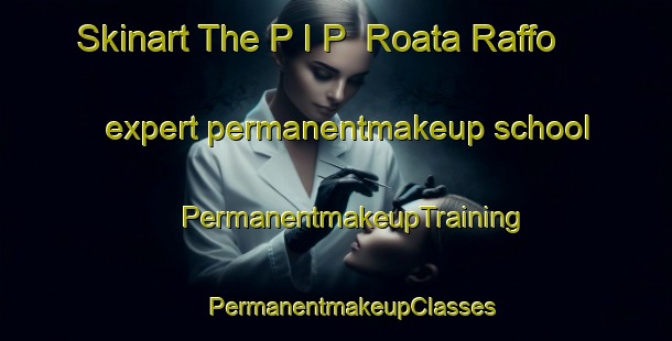 Skinart The P I P  Roata Raffo expert permanentmakeup school | #PermanentmakeupTraining #PermanentmakeupClasses #SkinartTraining-Italy