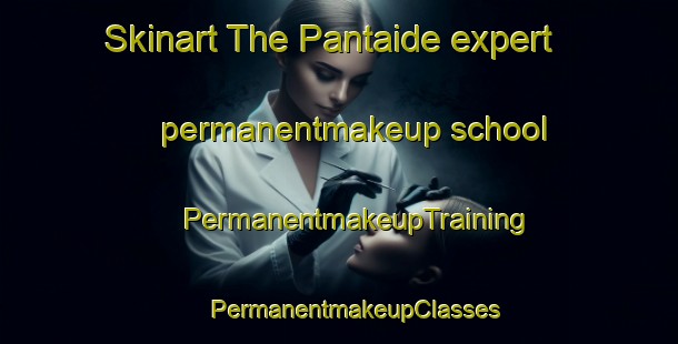 Skinart The Pantaide expert permanentmakeup school | #PermanentmakeupTraining #PermanentmakeupClasses #SkinartTraining-Italy