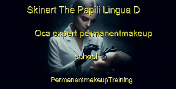 Skinart The Papili Lingua D Oca expert permanentmakeup school | #PermanentmakeupTraining #PermanentmakeupClasses #SkinartTraining-Italy