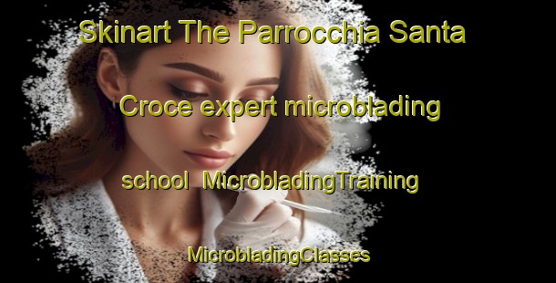 Skinart The Parrocchia Santa Croce expert microblading school | #MicrobladingTraining #MicrobladingClasses #SkinartTraining-Italy